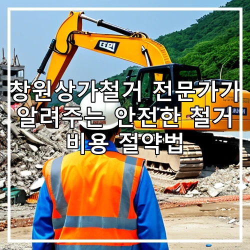 창원상가철거 전문가가 알려주는 안전한 철거 비용 절약법
